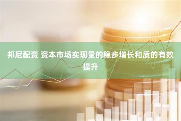 邦尼配资 资本市场实现量的稳步增长和质的有效提升